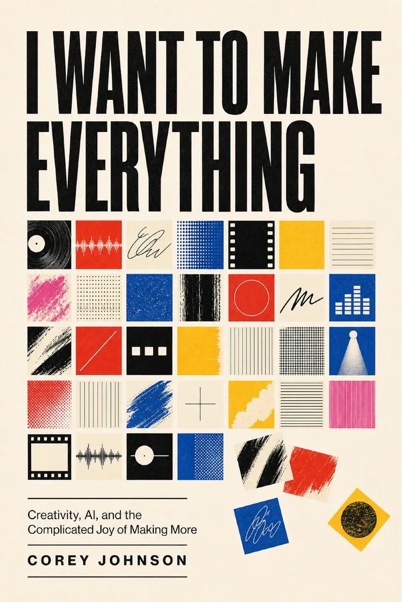 Cover of the designed proof of I Want to Make Everything: the title in heavy condensed type above a grid of small artwork tiles, subtitled Creativity, AI, and the Complicated Joy of Making More.